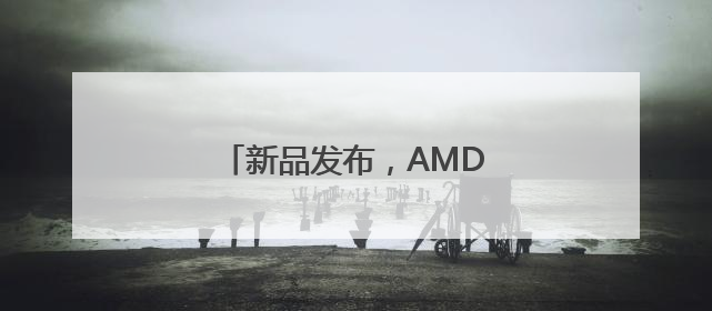 新品发布，AMD意欲挑战英伟达